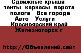 Сдвижные крыши, тенты, каркасы, ворота, полога - Все города Авто » Услуги   . Красноярский край,Железногорск г.